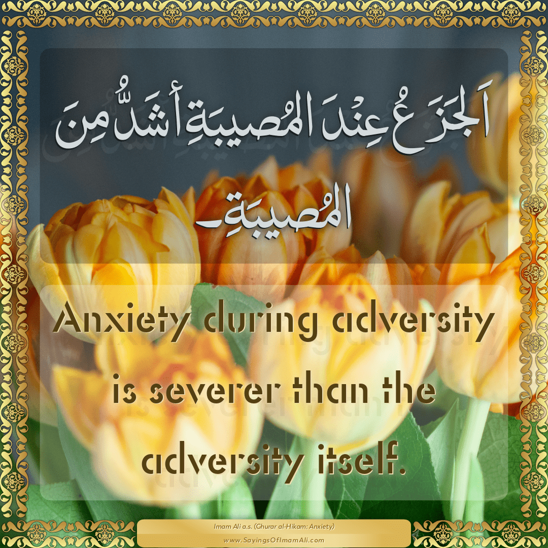 Anxiety during adversity is severer than the adversity itself.